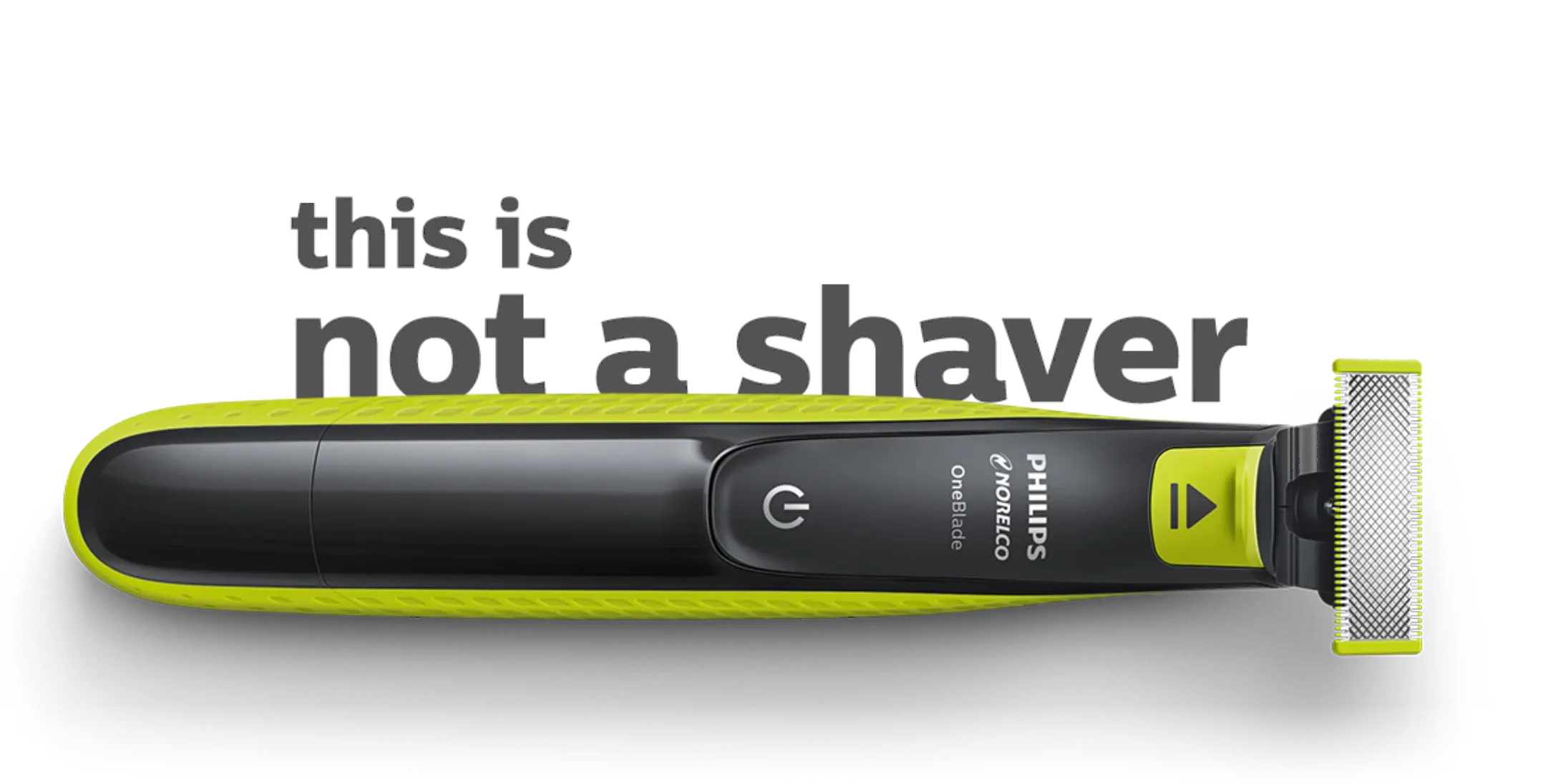 Philips OneBlade with the campaign line 'this is not a shaver'. The product Dylan led the design go-to-market for.